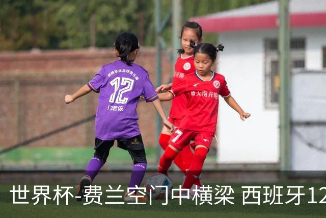 世界杯-费兰空门中横梁 西班牙12射4正半场暂0-0佛得角